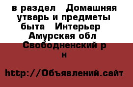  в раздел : Домашняя утварь и предметы быта » Интерьер . Амурская обл.,Свободненский р-н